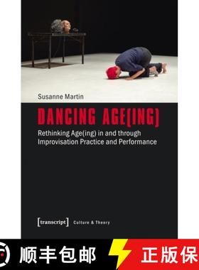 【3-4周达】Dancing Age(ing) – Rethinking Age(ing) in and through Improvisation Practice and Performa... [9783837637144]