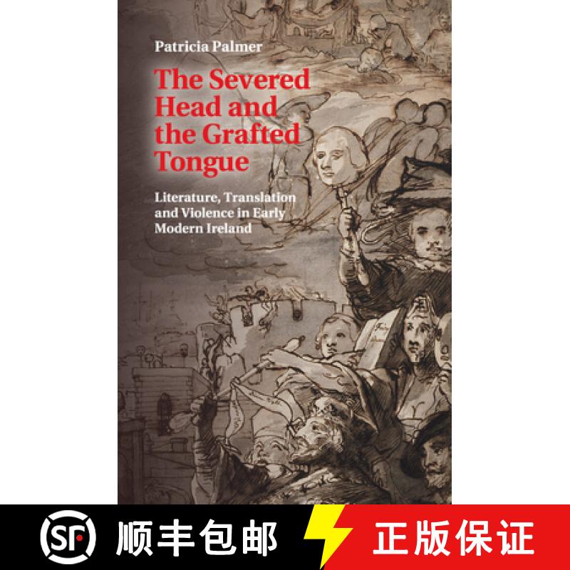 【3-4周达】The Severed Head and the Grafted Tongue: Literature, Translation and Violence in Early Mod... [9781107614703]