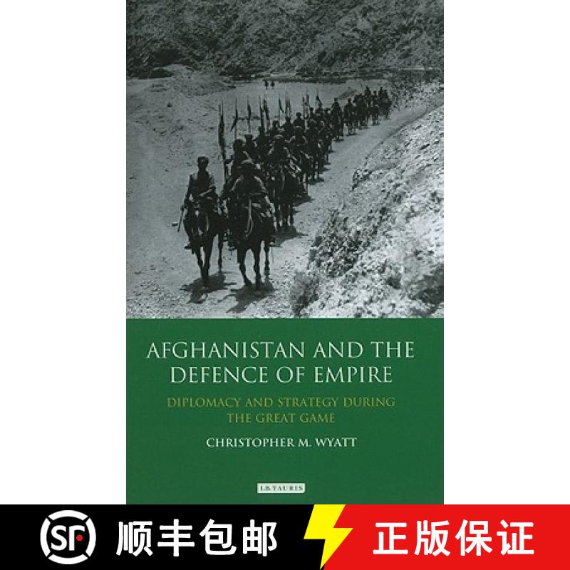 【3-4周达】Afghanistan and the Defence of Empire: Diplomacy and Strategy During the Great Game [9781848856103]