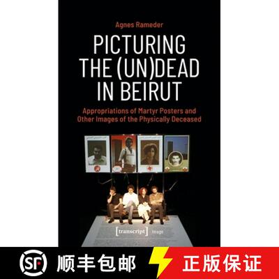 【3-4周达】Picturing the (Un)Dead in Beirut: Appropriations of Martyr Posters and Other Images of the... [9783837675399]