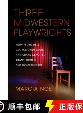 【3-4周达】Three Midwestern Playwrights: How Floyd Dell, George Cram Cook, and Susan Glaspell Transfo... [9780253061836]