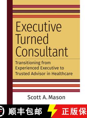 预订 Executive Turned Consultant: Transitioning from Experienced Executive to Trusted Advisor in Heal... [9781640553378]