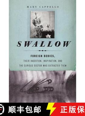 【3-4周达】Swallow: Foreign Bodies, Their Ingestion, Inspiration, and the Curious Doctor Who Extracte... [9781595583956]