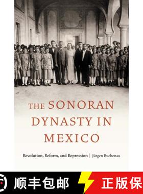 【3-4周达】The Sonoran Dynasty in Mexico: Revolution, Reform, and Repression [9781496236135]