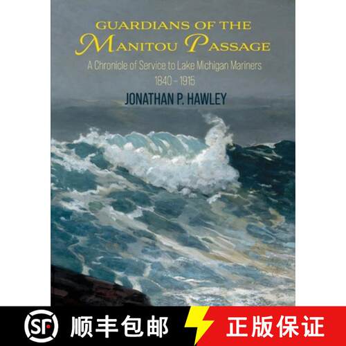 【3-4周达】Guardians of the Manitou Passage: A Chronicle of Service to Lake Michigan Mariners, 1840-1915 [9781954786493]