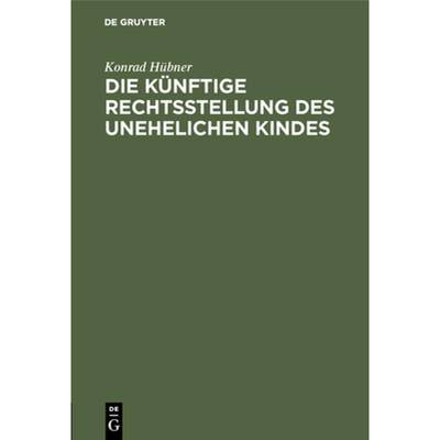 【4周达】Die künftige Rechtsstellung des unehelichen Kindes [9783111174907]