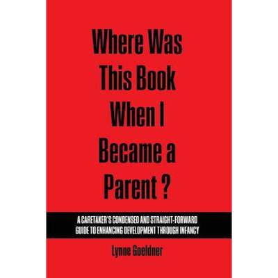 【4周达】Where Was This Book When I Became a Parent? A Caretaker's Condensed and Straight-Forward Gui... [9781465258960]