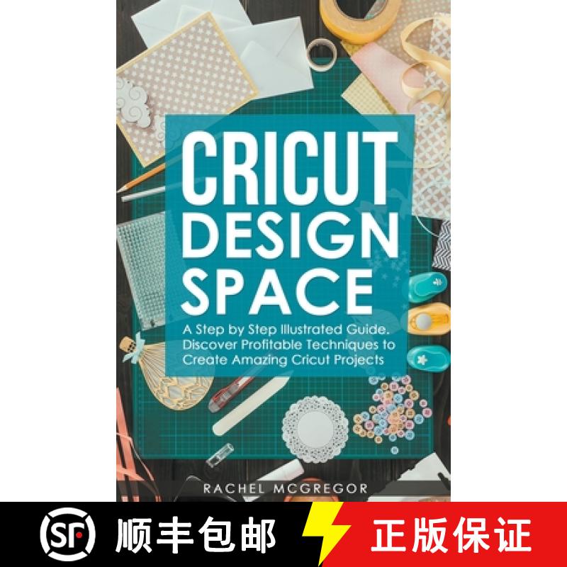 【2-3周达】Cricut Design Space: A Step by Step Illustrated Guide. Discover Profitable Techniques to C... [9798201995058]