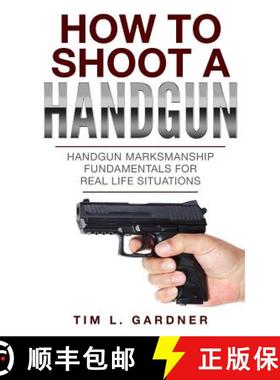 预订 How To Shoot A Handgun: Handgun Marksmanship Fundamentals for Real Life Situations [9780998793689]