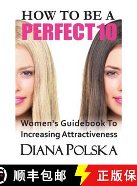 预订 How to Be a Perfect 10: Women's Guidebook to Increasing Attractiveness [9780991690305]