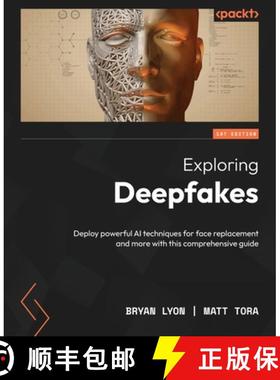 预订 Exploring Deepfakes: Deploy powerful AI techniques for face replacement and more with this compr... [9781801810692]