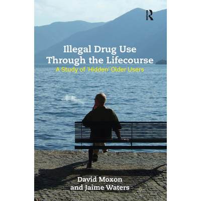 【4周达】Illegal Drug Use Through the Lifecourse: A Study of 'Hidden' Older Users [9781472461568]