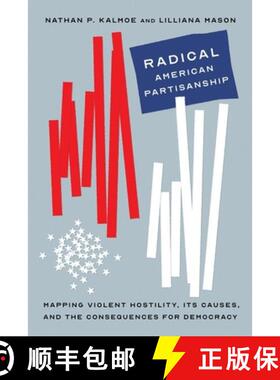 【3-4周达】Radical American Partisanship: Mapping Violent Hostility, Its Causes, and the Consequences... [9780226820262]