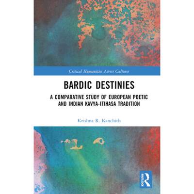 【4周达】Bardic Destinies: A Comparative Study of European Poetic and Indian Kavya-Itihasa Tradition [9781032066233]