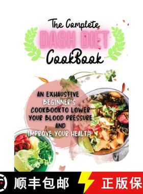 【3-4周达】The Complete Dash Diet Cookbook: An Exhaustive Beginner's Cookbook to Lower Your Blood Pre... [9781105834264]