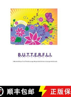 预订 B.U.T.T.E.R.F.L.I: A blended unique trust that encourages respectable females to lounge intellec... [9780692219546]