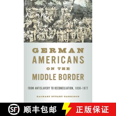 【3-4周达】German Americans on the Middle Border: From Antislavery to Reconciliation, 1830-1877 [9780809337552]
