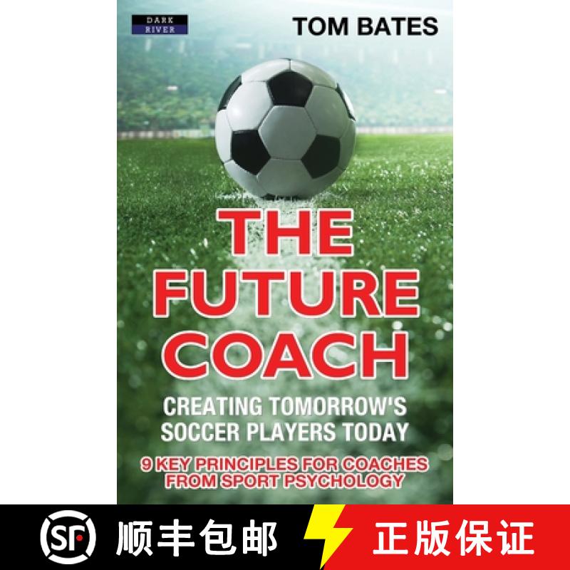 【2-3周达】The Future Coach - Creating Tomorrow's Soccer Players Today: 9 Key Principles for Coaches ... [9781911121435]