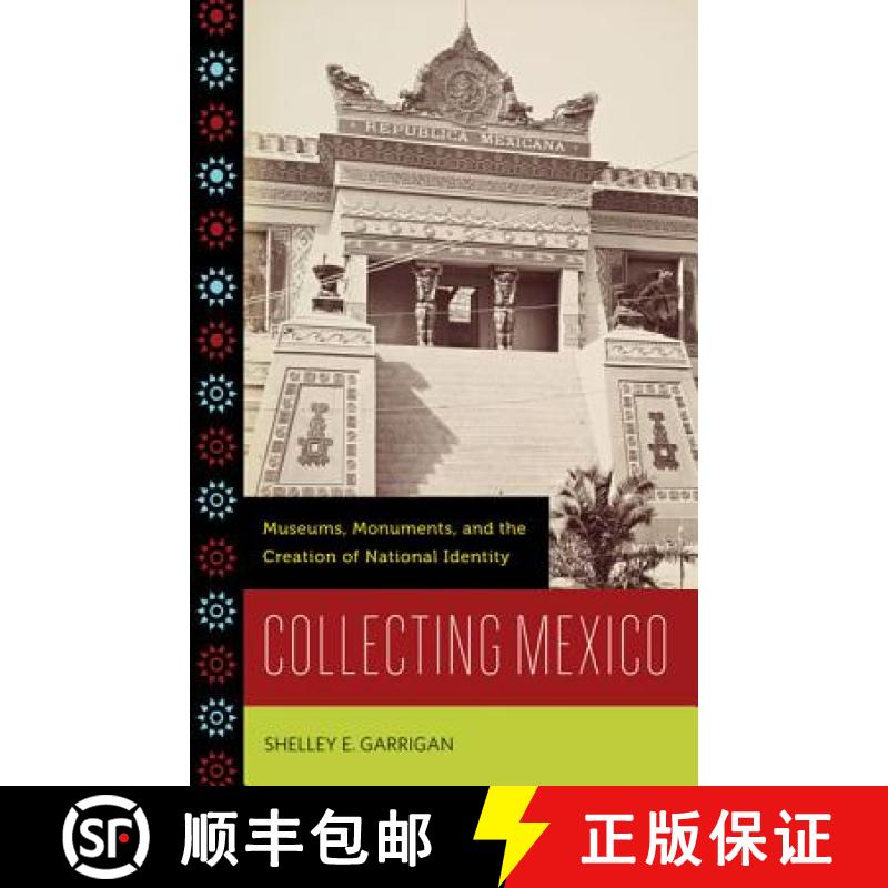 【3-4周达】Collecting Mexico: Museums, Monuments, and the Creation of National Identity [9780816670932]