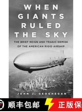 【3-4周达】When Giants Ruled the Sky: The Brief Reign and Tragic Demise of the American Rigid Airship [9780750987837]