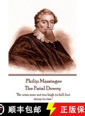 预订 Philip Massinger - The Fatal Dowry: Be wise; soar not too high to fall; but stoop to rise. [9781787372979]