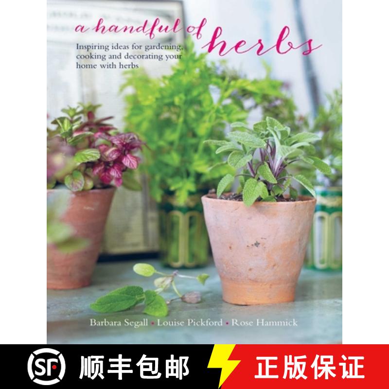 A Handful of Herbs: Inspiring Ideas for Gardening, Cooking and Decorating Your Home with Herbs [9781849757195]