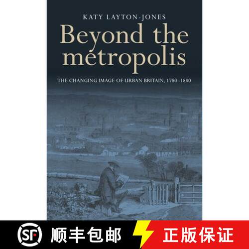 【3-4周达】精装 Beyond the metropolis : The changing image of urban Britain, 1780-1880 [9780719099694]