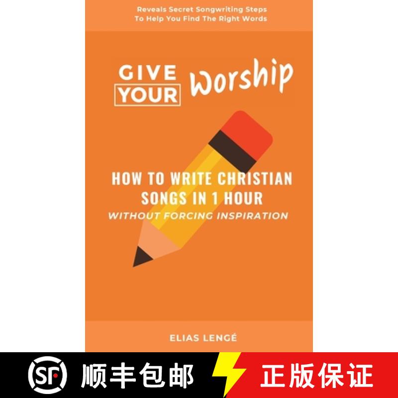 【4周达】Give Your Worship: How To Write Christian Songs In 1 Hour Without Forcing Inspiration [9781777170264]