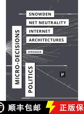 【3-4周达】The Politics of Micro-Decisions: Edward Snowden, Net Neutrality, and the Architectures of ... [9783957960405]