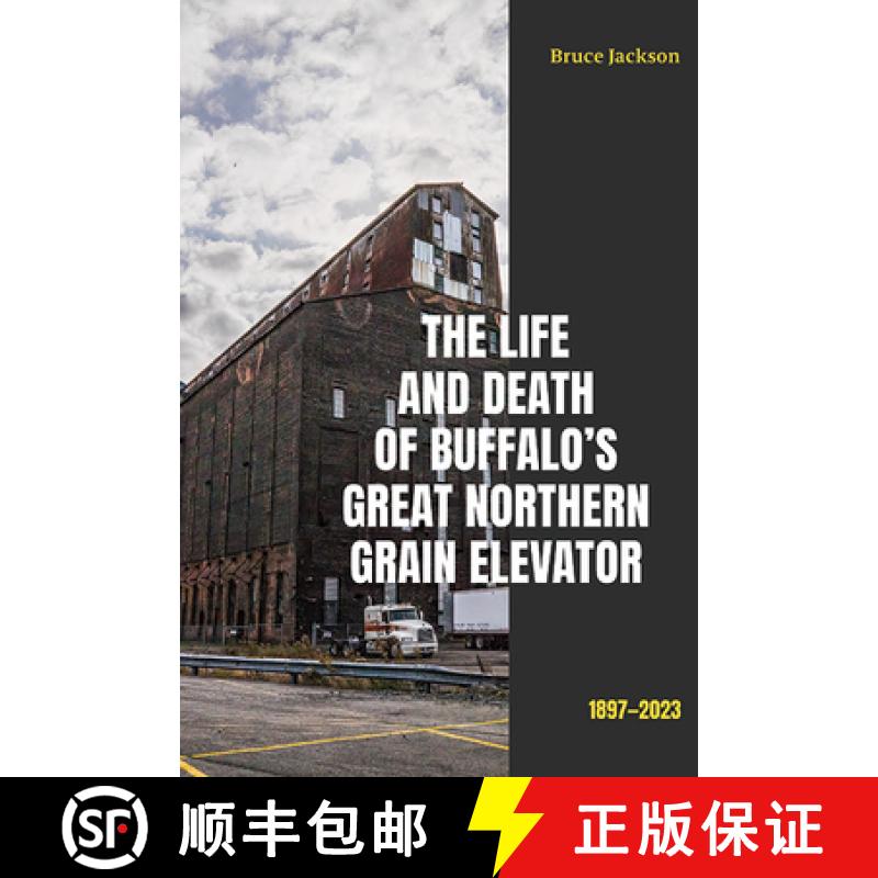 【3-4周达】The Life and Death of Buffalo's Great Northern Grain Elevator : 1897-2023 [9781438497037]
