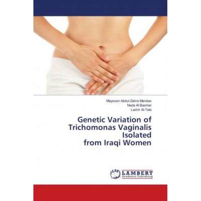 【4周达】Genetic Variation of Trichomonas Vaginalis Isolated from Iraqi Women [9783659827235]