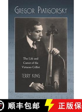 【3-4周达】Gregor Piatigorsky : The Life and Career of the Virtuoso Cellist [9780786446353]