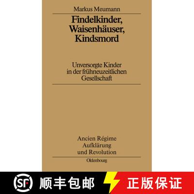 【3-4周达】Findelkinder, Waisenhauser, Kindsmord in Der Fruhen Neuzeit: Unversorgte Kinder in Der Fru... [9783486560992]
