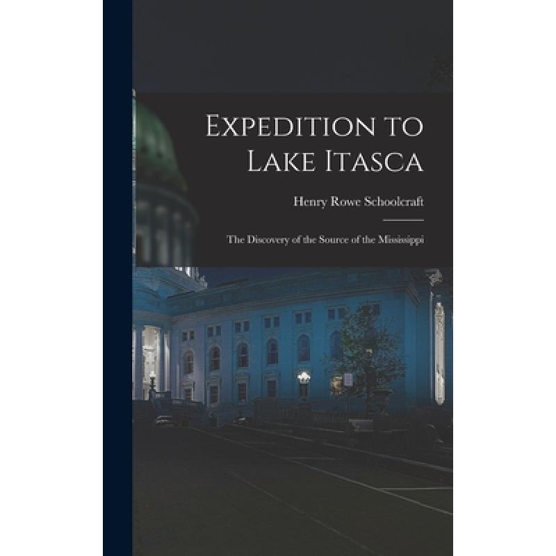 预订 Expedition to Lake Itasca: the Discovery of the Source of the Mississippi [9781014108173]