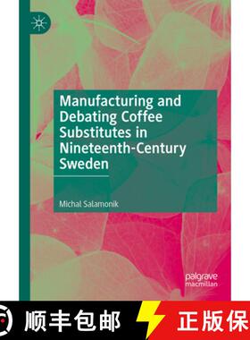 【3-4周达】Manufacturing and Debating Coffee Substitutes in Nineteenth-Century Sweden [9783031576829]