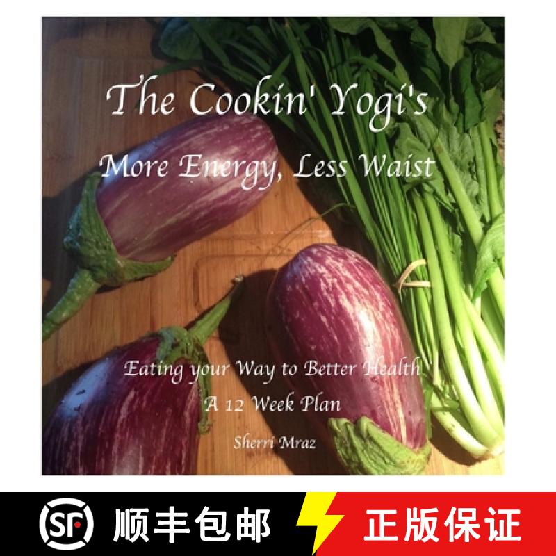 【3-4周达】The Cookin' Yogi's, More Energy, Less Waist: Eating your Way to Better Health, A 12 Week Plan [9780692213308]