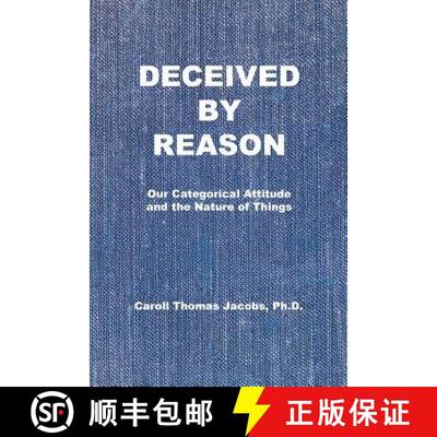 【4周达】Deceived by Reason: Our Categorical Attitude and the Nature of Things [9780999118726]