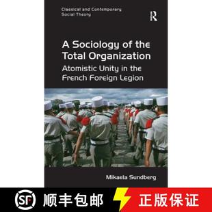 【3-4周达】A Sociology of the Total Organization : Atomistic Unity in the French Foreign Legion [9781472455604]