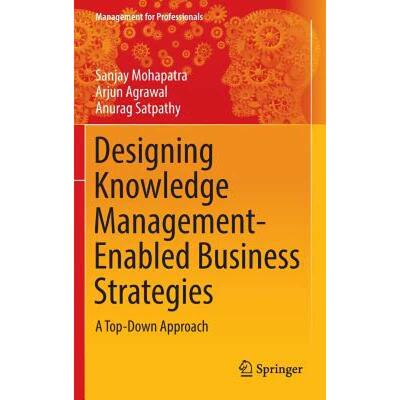 【4周达】Designing Knowledge Management-Enabled Business Strategies : A Top-Down Approach [9783319338934]