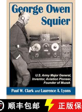 【3-4周达】George Owen Squier : U.S. Army Major General, Inventor, Aviation Pioneer, Founder of Muzak [9780786476350]