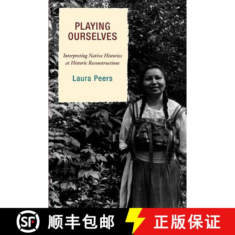 预订 Playing Ourselves : Interpreting Native Histories at Historic Reconstructions [9780759110625]