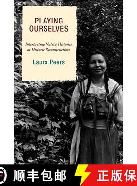 预订 Playing Ourselves : Interpreting Native Histories at Historic Reconstructions [9780759110625]