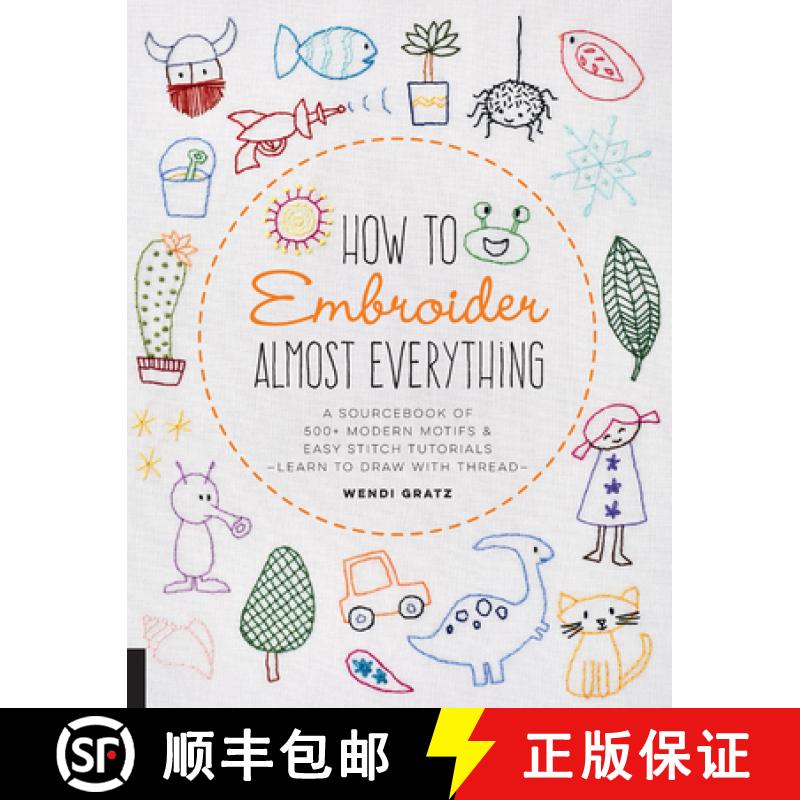【3-4周达】How to Embroider Almost Everything: A Sourcebook of 500+ Modern Motifs + Easy Stitch Tutor... [9781631597893]