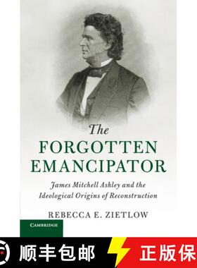 预订 Forgotten Emancipator: James Mitchell Ashley and the Ideological Origins of Reconstruction - The... [9781107479234]