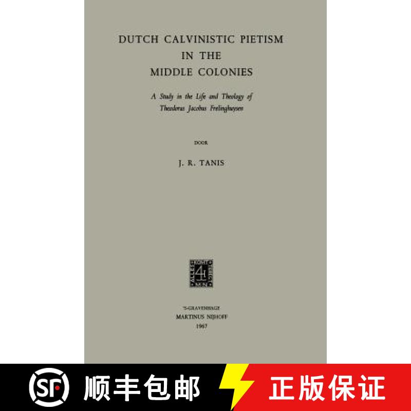 【3-4周达】Dutch Calvinistic Pietism in the Middle Colonies : A Study in the Life and Theology of The... [9789401501323]