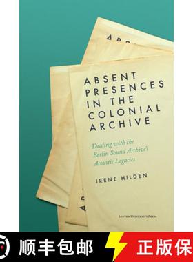 【3-4周达】Absent Presences in the Colonial Archive : Dealing with the Berlin Sound Archive's Acousti... [9789462703407]