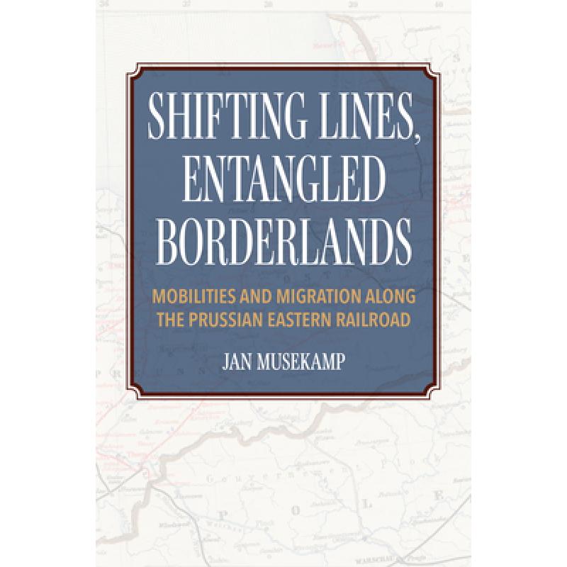 【4周达】Shifting Lines, Entangled Borderlands– Mobilities and Migration along the Prussian Eastern...[9780253068927]-封面