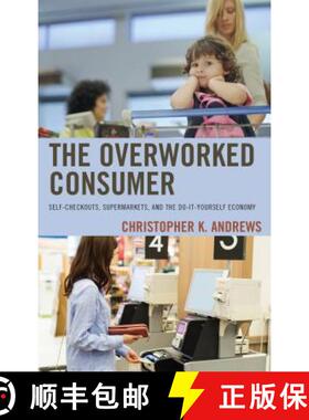 预订 The Overworked Consumer : Self-Checkouts, Supermarkets, and the Do-It-Yourself Economy [9781498543781]