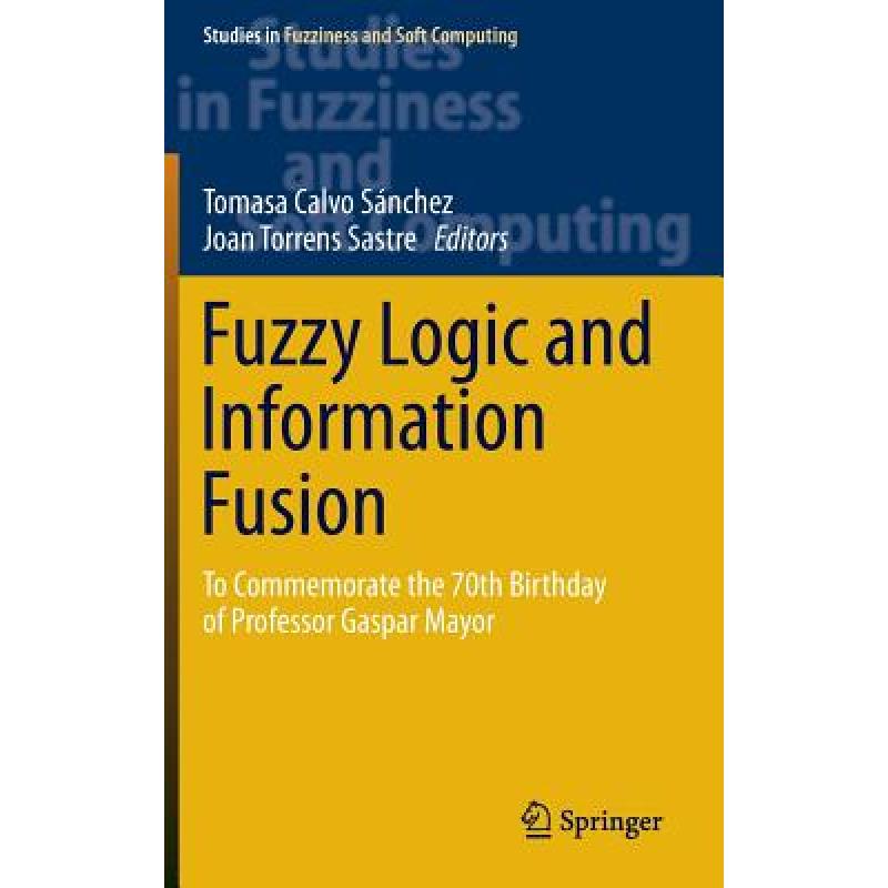 【4周达】Fuzzy Logic and Information Fusion : To commemorate the 70th birthday of Professor Gaspar Mayor [9783319304199] 书籍/杂志/报纸 科学技术类原版书 原图主图