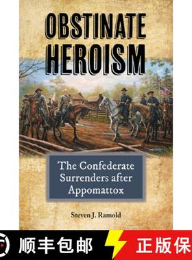 【3-4周达】Obstinate Heroism, Volume 4: The Confederate Surrenders After Appomattox [9781574417913]